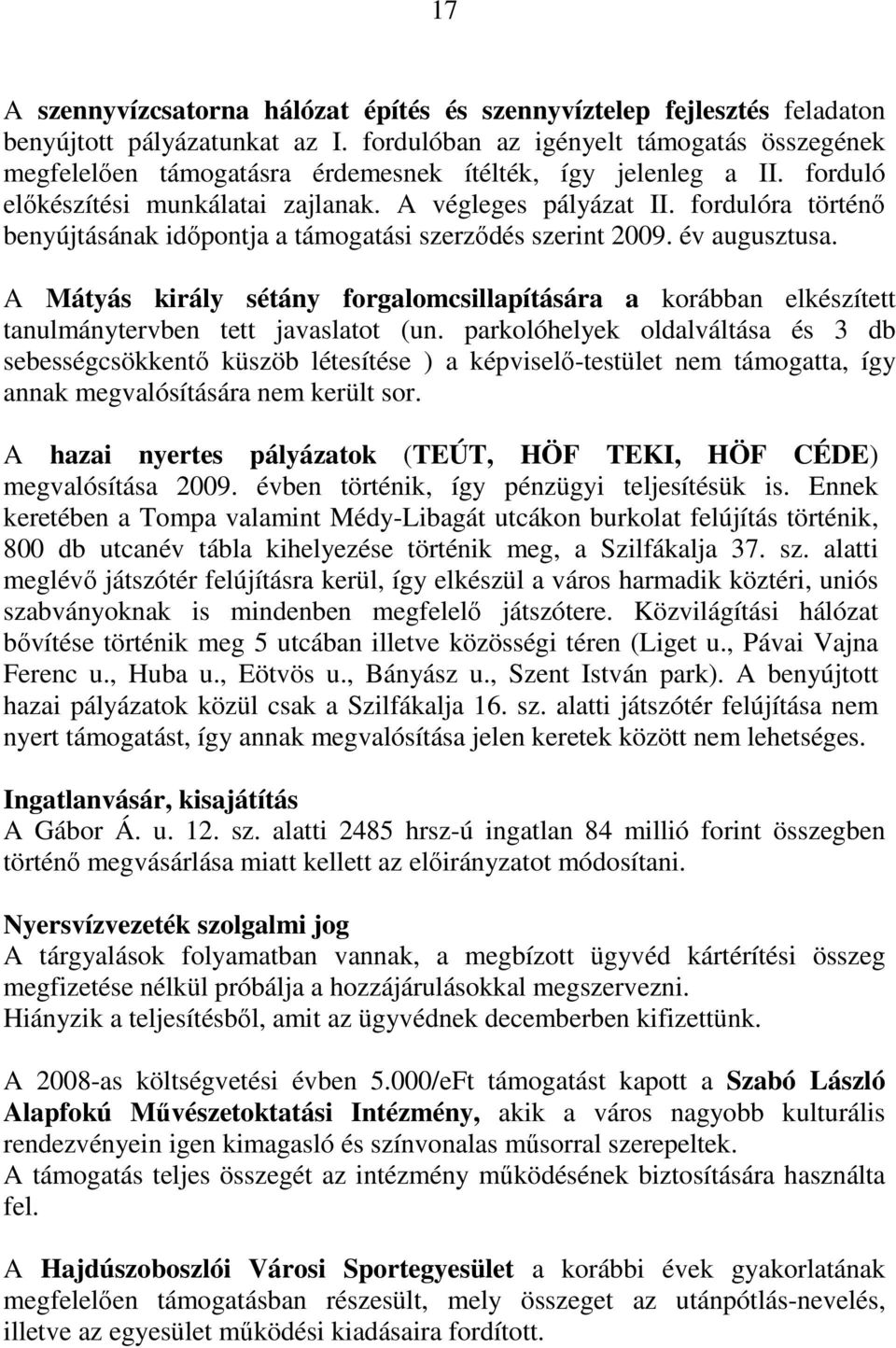 fordulóra történı benyújtásának idıpontja a támogatási szerzıdés szerint 2009. év augusztusa. A Mátyás király sétány forgalomcsillapítására a korábban elkészített tanulmánytervben tett javaslatot (un.