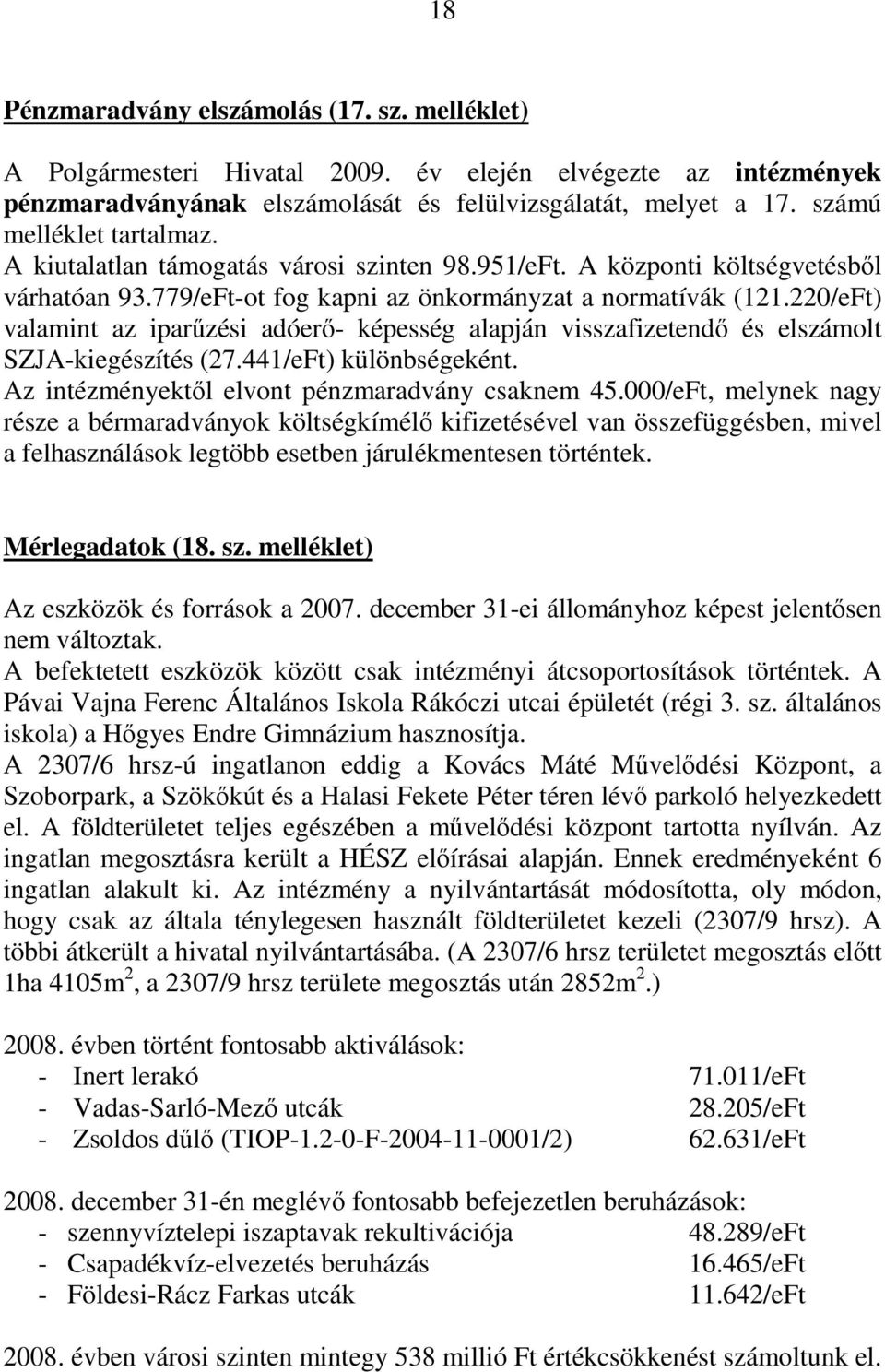 220/eFt) valamint az iparőzési adóerı- képesség alapján visszafizetendı és elszámolt SZJA-kiegészítés (27.441/eFt) különbségeként. Az intézményektıl elvont pénzmaradvány csaknem 45.