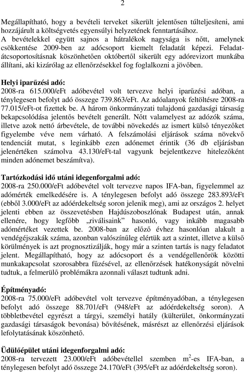 Feladatátcsoportosításnak köszönhetıen októbertıl sikerült egy adórevizort munkába állítani, aki kizárólag az ellenırzésekkel fog foglalkozni a jövıben. Helyi iparőzési adó: 2008-ra 615.