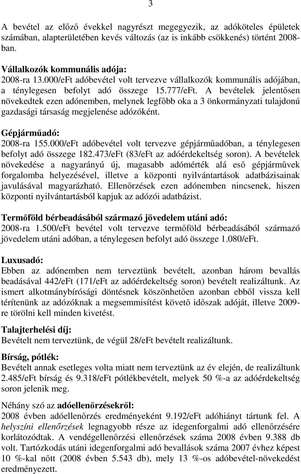 A bevételek jelentısen növekedtek ezen adónemben, melynek legfıbb oka a 3 önkormányzati tulajdonú gazdasági társaság megjelenése adózóként. Gépjármőadó: 2008-ra 155.