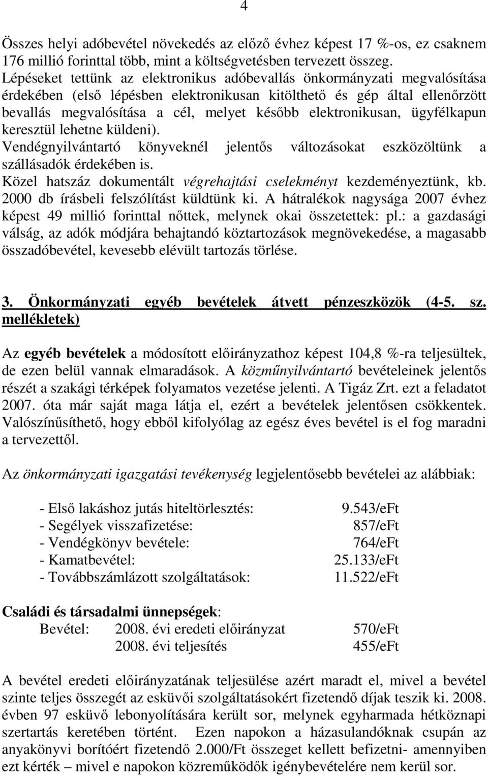 elektronikusan, ügyfélkapun keresztül lehetne küldeni). Vendégnyilvántartó könyveknél jelentıs változásokat eszközöltünk a szállásadók érdekében is.