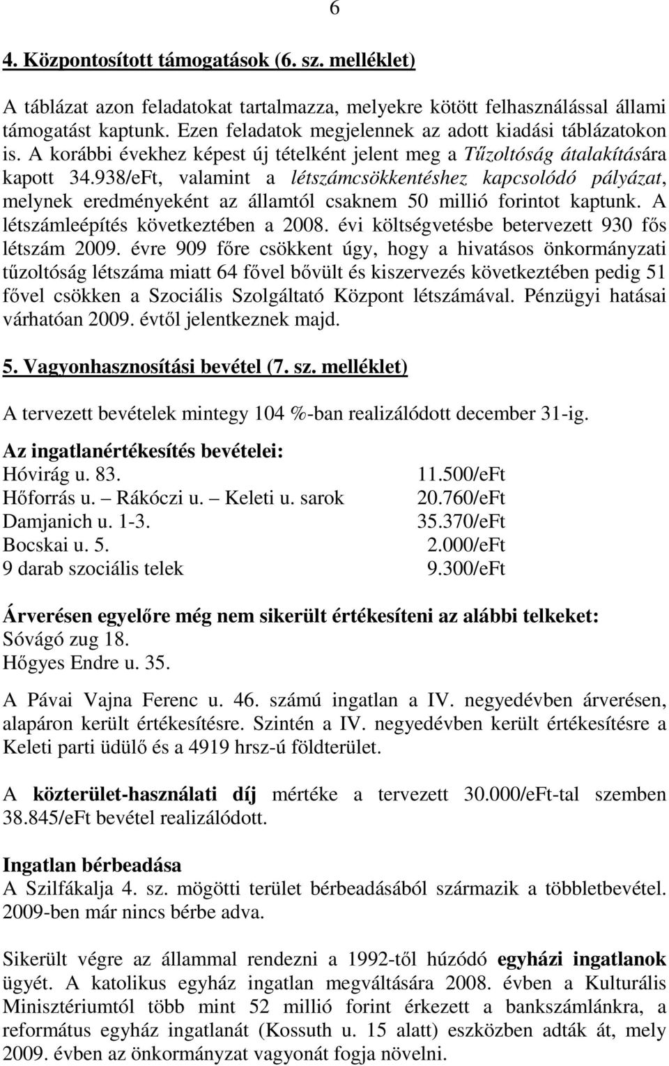 938/eFt, valamint a létszámcsökkentéshez kapcsolódó pályázat, melynek eredményeként az államtól csaknem 50 millió forintot kaptunk. A létszámleépítés következtében a 2008.