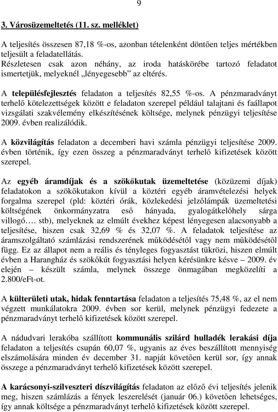 A pénzmaradványt terhelı kötelezettségek között e feladaton szerepel például talajtani és faállapot vizsgálati szakvélemény elkészítésének költsége, melynek pénzügyi teljesítése 2009.