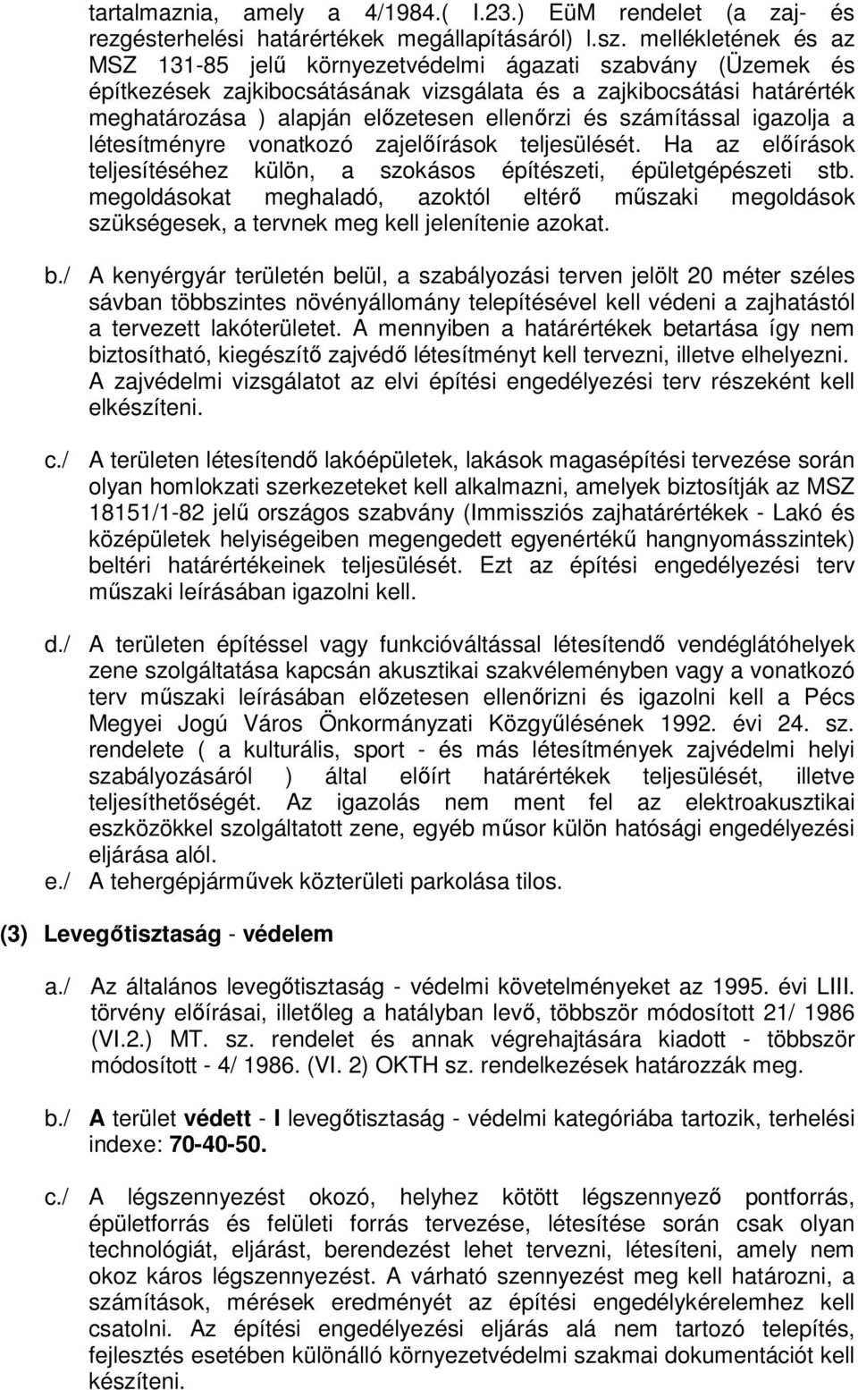 és számítással igazolja a létesítményre vonatkozó zajelőírások teljesülését. Ha az előírások teljesítéséhez külön, a szokásos építészeti, épületgépészeti stb.