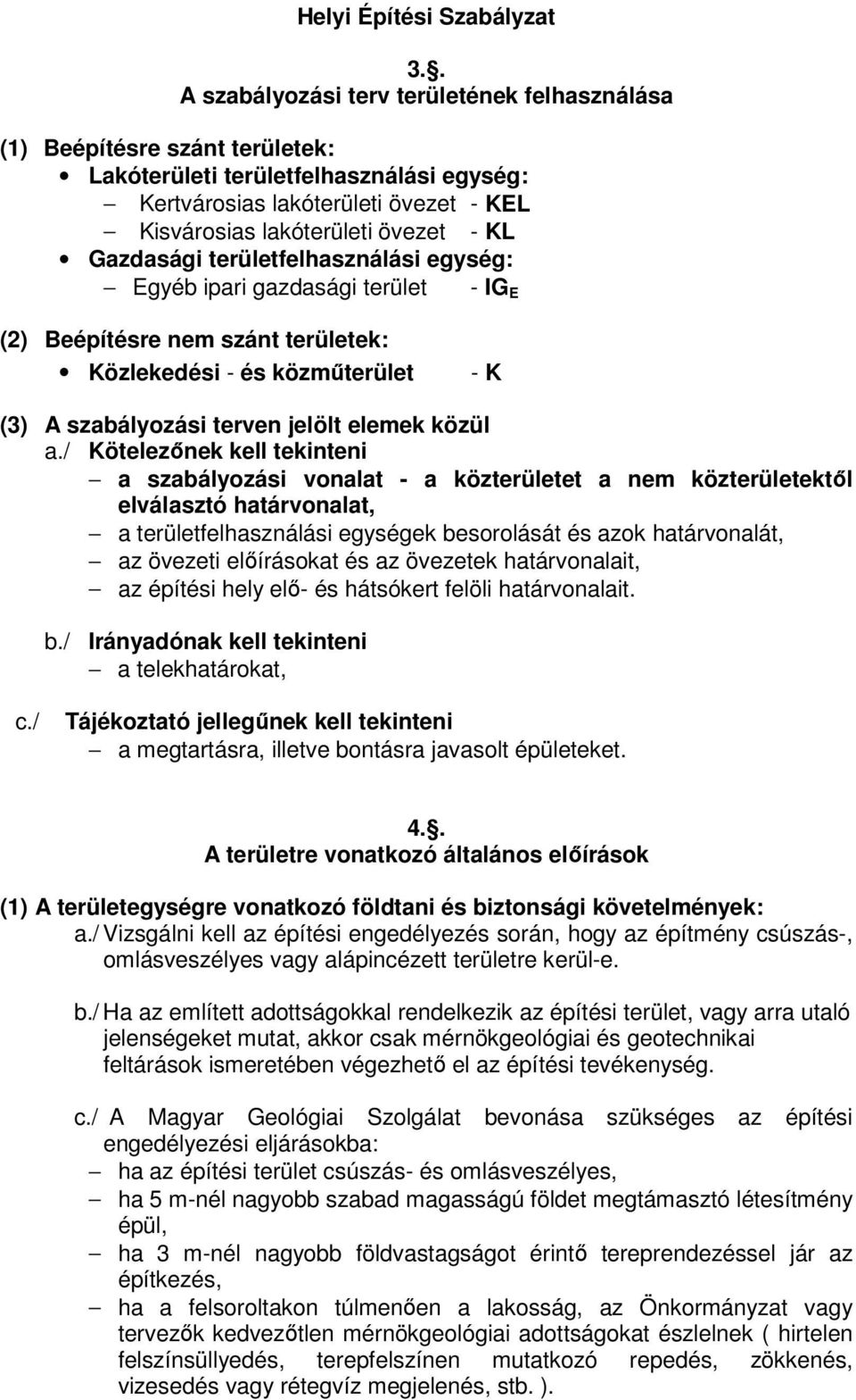 Gazdasági területfelhasználási egység: Egyéb ipari gazdasági terület - IG E (2) Beépítésre nem szánt területek: Közlekedési - és közműterület - K (3) A szabályozási terven jelölt elemek közül a.