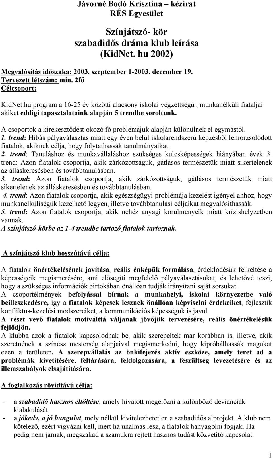 A csoportok a kirekesztődést okozó fő problémájuk alapján különülnek el egymástól. 1.