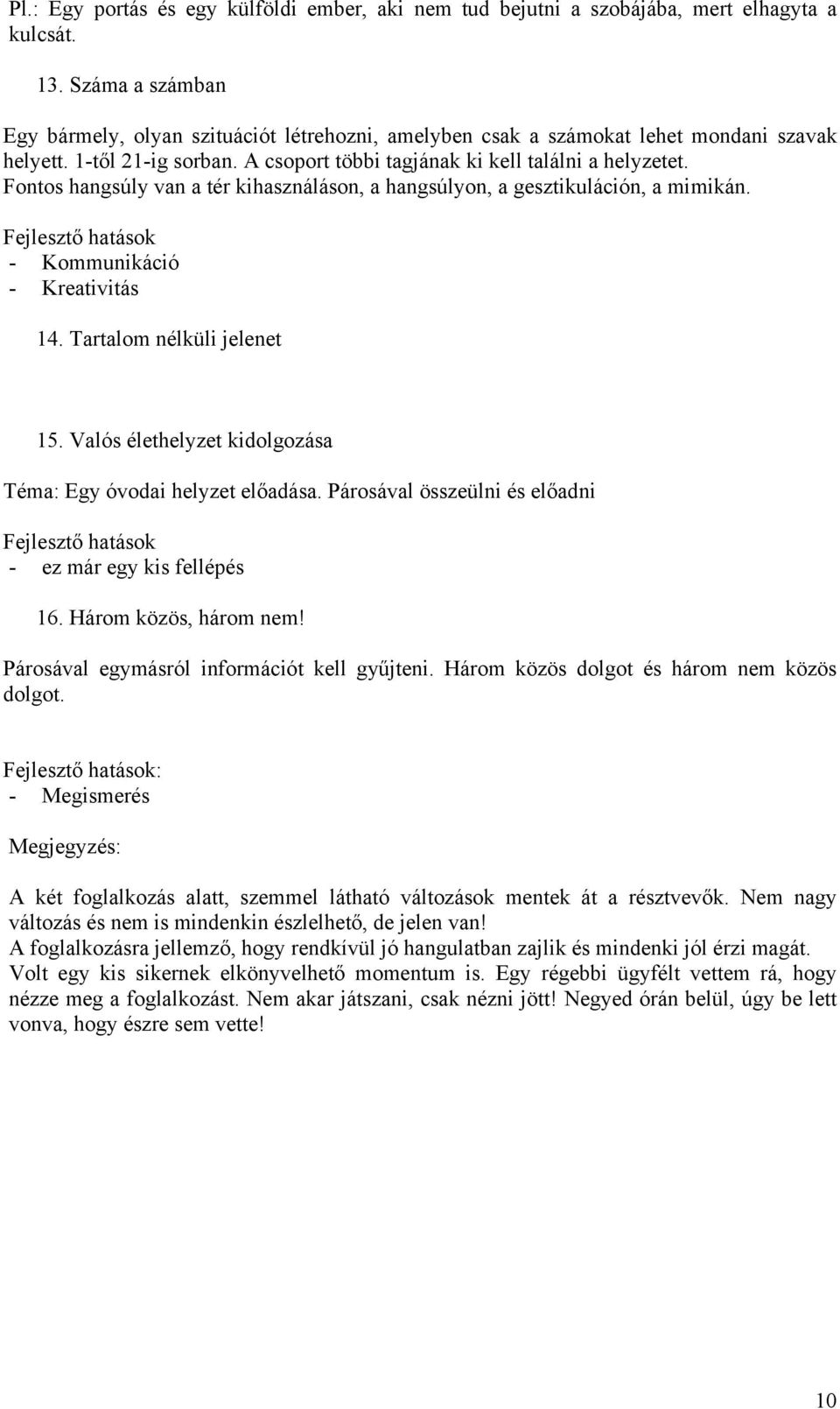 Fontos hangsúly van a tér kihasználáson, a hangsúlyon, a gesztikuláción, a mimikán. Fejlesztő hatások - Kommunikáció - Kreativitás 14. Tartalom nélküli jelenet 15.