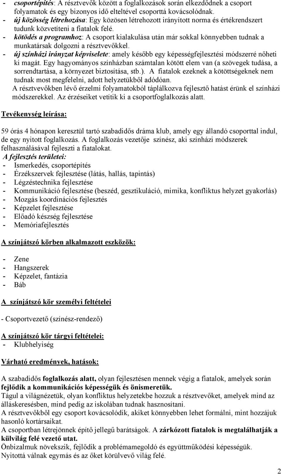 - kötödés a programhoz: A csoport kialakulása után már sokkal könnyebben tudnak a munkatársak dolgozni a résztvevőkkel.