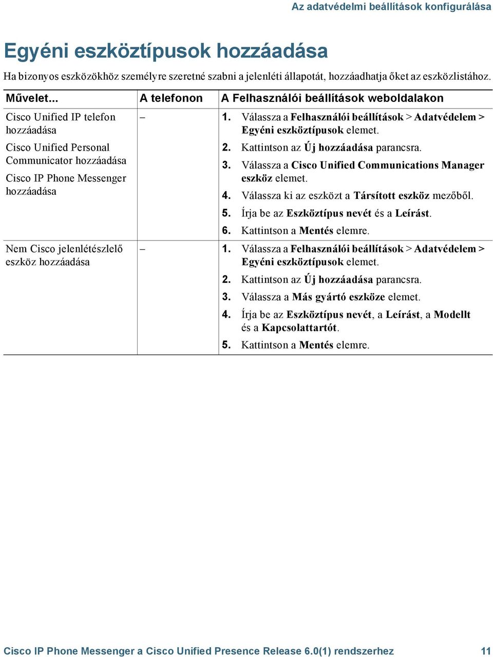 eszköz hozzáadása 1. Válassza a Felhasználói beállítások > Adatvédelem > Egyéni eszköztípusok elemet. 2. Kattintson az Új hozzáadása parancsra. 3.