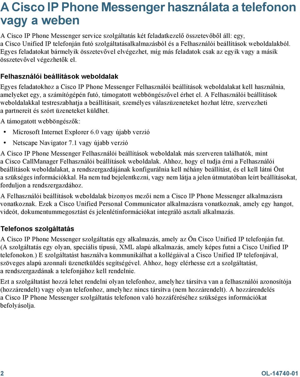 Felhasználói beállítások weboldalak Egyes feladatokhoz a Cisco IP Phone Messenger Felhasználói beállítások weboldalakat kell használnia, amelyeket egy, a számítógépén futó, támogatott webböngészővel