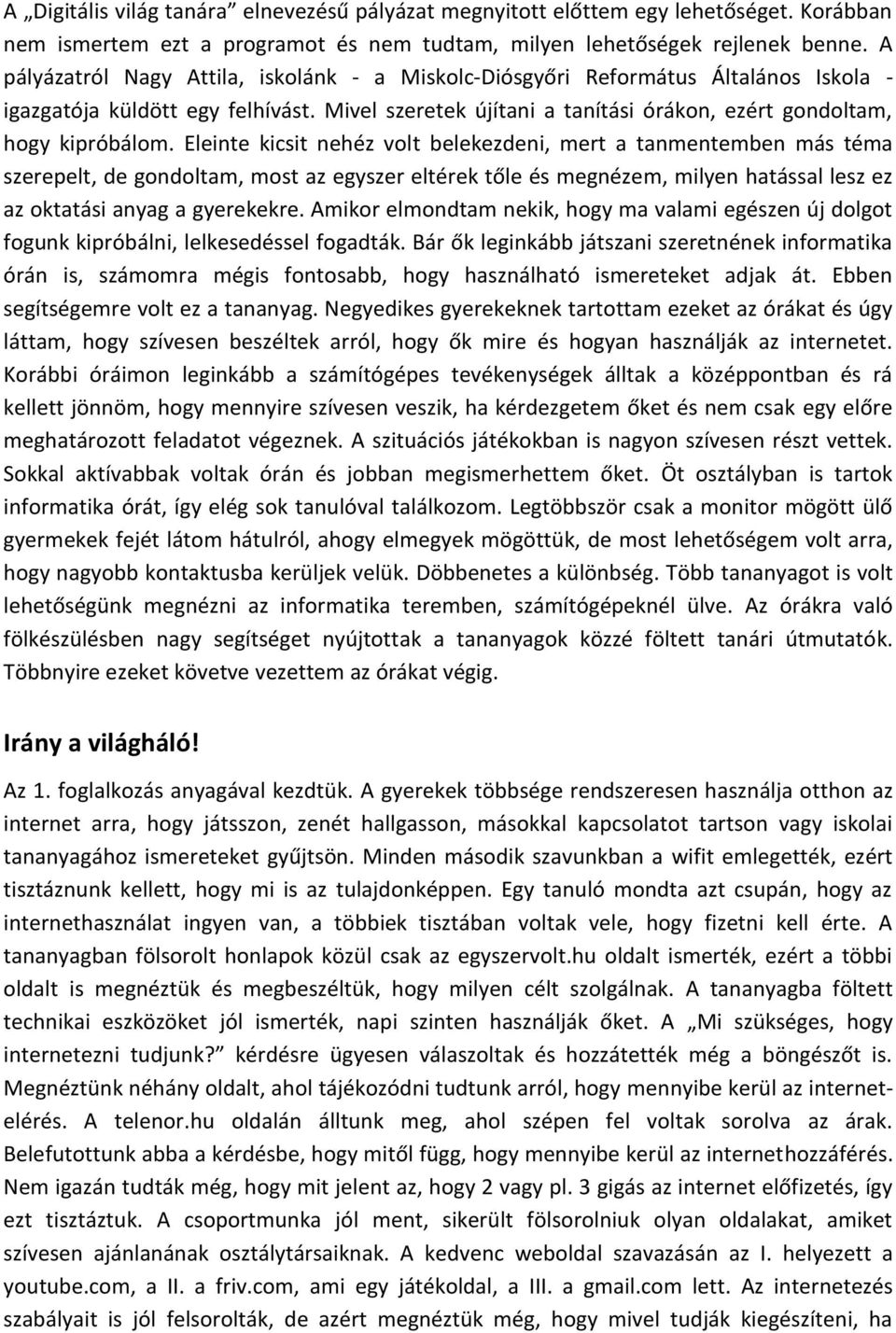 Eleinte kicsit nehéz volt belekezdeni, mert a tanmentemben más téma szerepelt, de gondoltam, most az egyszer eltérek tőle és megnézem, milyen hatással lesz ez az oktatási anyag a gyerekekre.