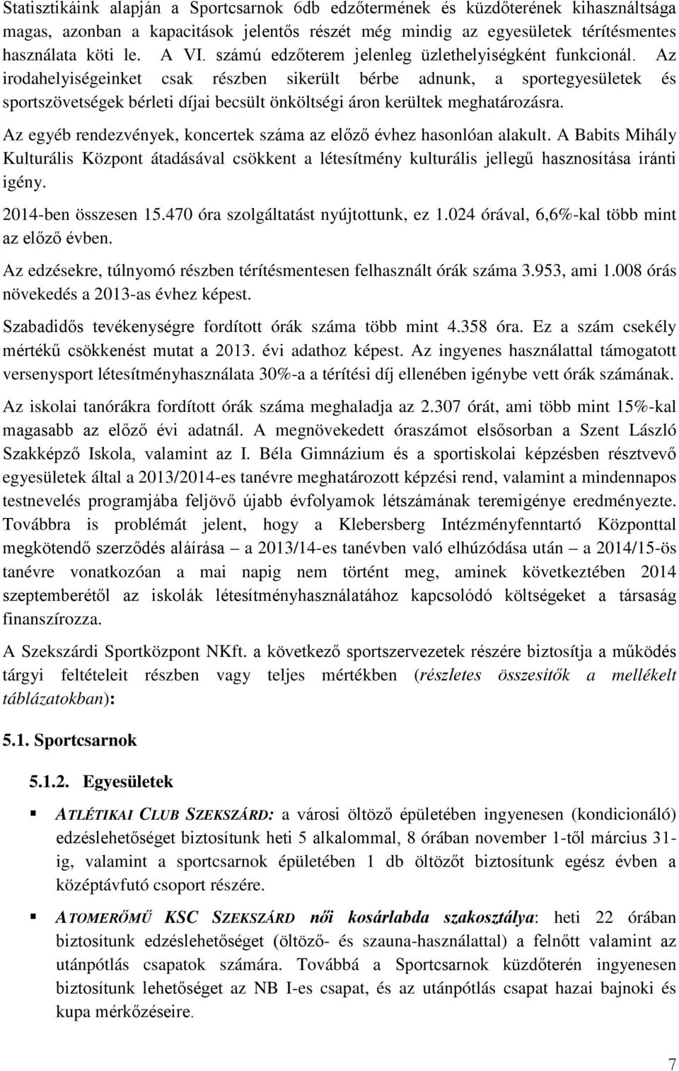 Az irodahelyiségeinket csak részben sikerült bérbe adnunk, a sportegyesületek és sportszövetségek bérleti díjai becsült önköltségi áron kerültek meghatározásra.