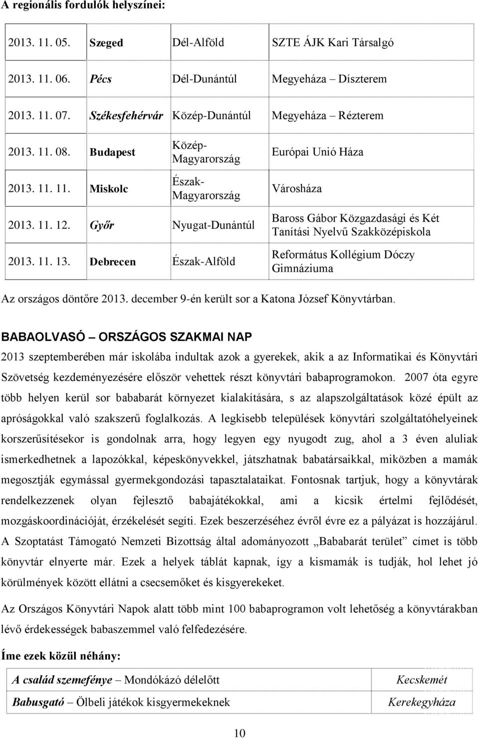 Győr Nyugat-Dunántúl 2013. 11. 13. Debrecen Észak-Alföld Baross Gábor Közgazdasági és Két Tanítási Nyelvű Szakközépiskola Református Kollégium Dóczy Gimnáziuma Az országos döntőre 2013.