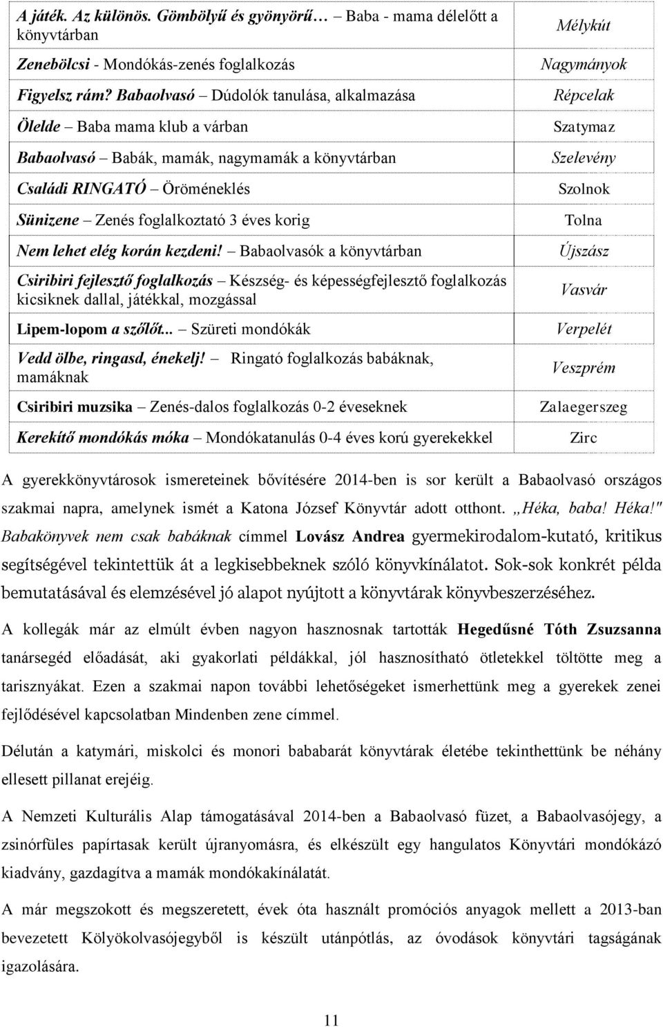 lehet elég korán kezdeni! Babaolvasók a könyvtárban Csiribiri fejlesztő foglalkozás Készség- és képességfejlesztő foglalkozás kicsiknek dallal, játékkal, mozgással Lipem-lopom a szőlőt.