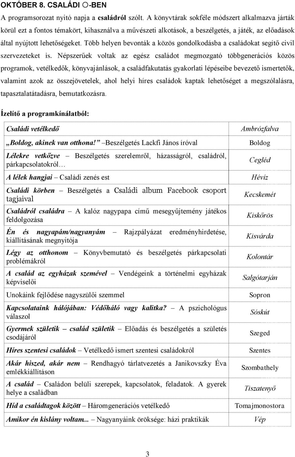 Több helyen bevonták a közös gondolkodásba a családokat segítő civil szervezeteket is.