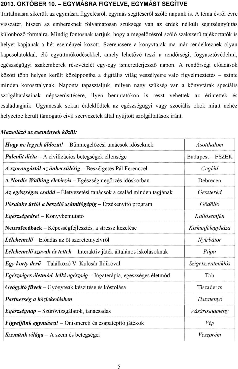 Mindig fontosnak tartjuk, hogy a megelőzésről szóló szakszerű tájékoztatók is helyet kapjanak a hét eseményei között.