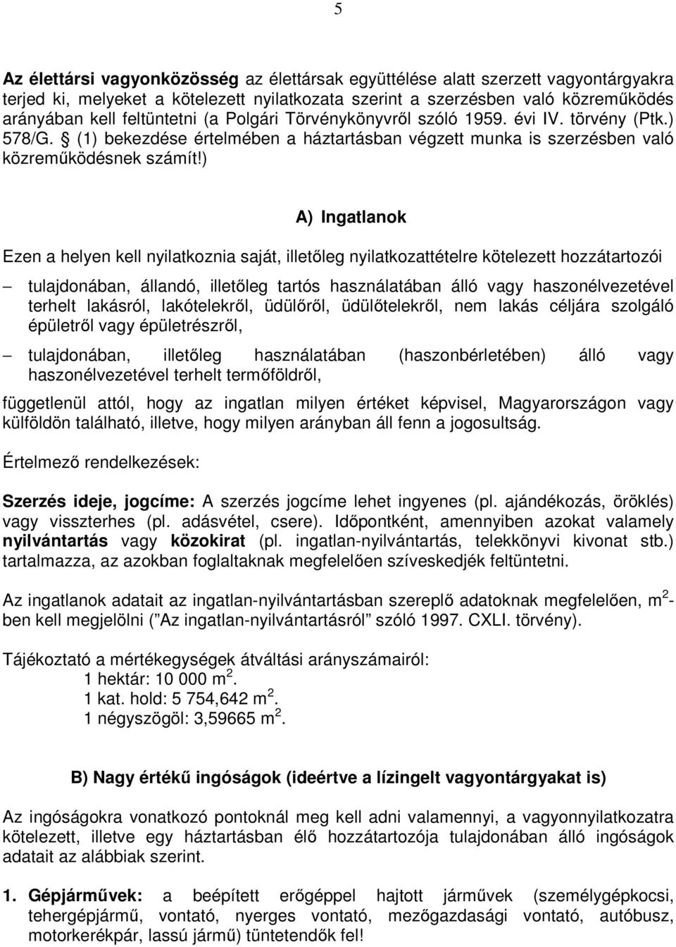 ) A) Ingatlanok Ezen a helyen kell nyilatkoznia saját, illetőleg nyilatkozattételre kötelezett hozzátartozói tulajdonában, állandó, illetőleg tartós használatában álló vagy haszonélvezetével terhelt