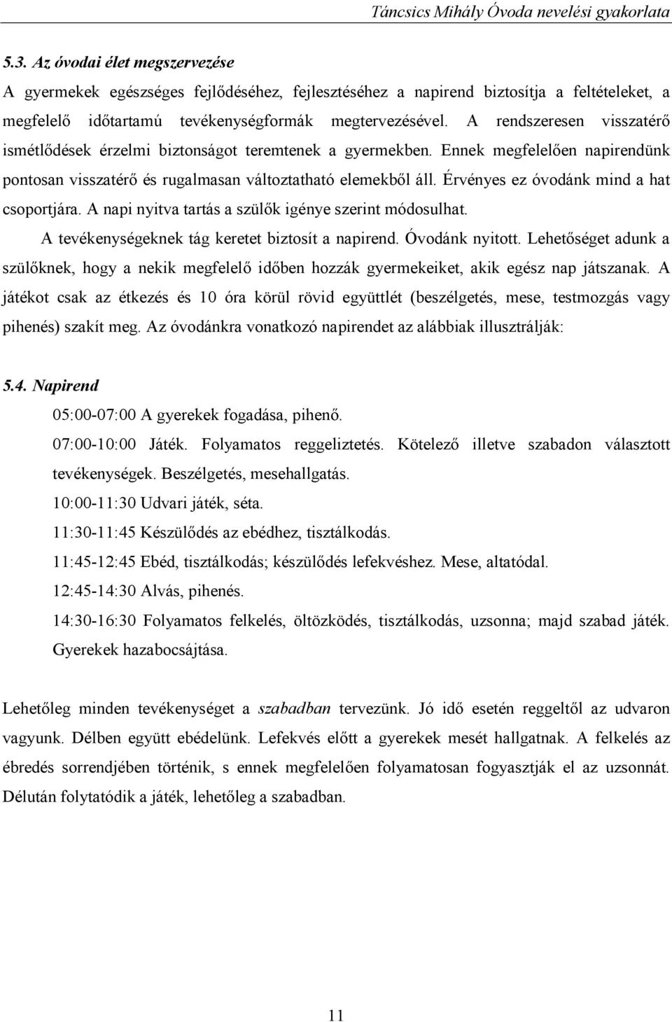 Érvényes ez óvodánk mind a hat csoportjára. A napi nyitva tartás a szülők igénye szerint módosulhat. A tevékenységeknek tág keretet biztosít a napirend. Óvodánk nyitott.