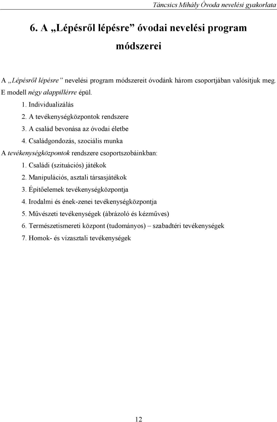 Családgondozás, szociális munka A tevékenységközpontok rendszere csoportszobáinkban: 1. Családi (szituációs) játékok 2. Manipulációs, asztali társasjátékok 3.