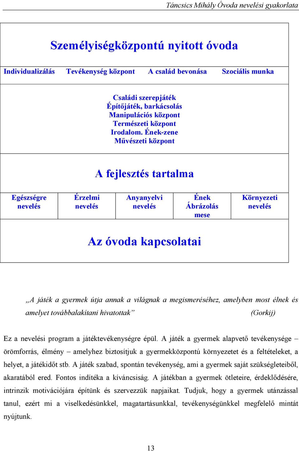 világnak a megismeréséhez, amelyben most élnek és amelyet továbbalakítani hivatottak (Gorkij) Ez a nevelési program a játéktevékenységre épül.