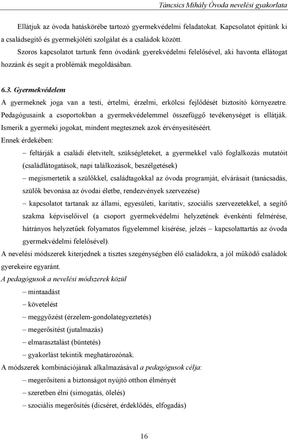 Gyermekvédelem A gyermeknek joga van a testi, értelmi, érzelmi, erkölcsi fejlődését biztosító környezetre. Pedagógusaink a csoportokban a gyermekvédelemmel összefüggő tevékenységet is ellátják.