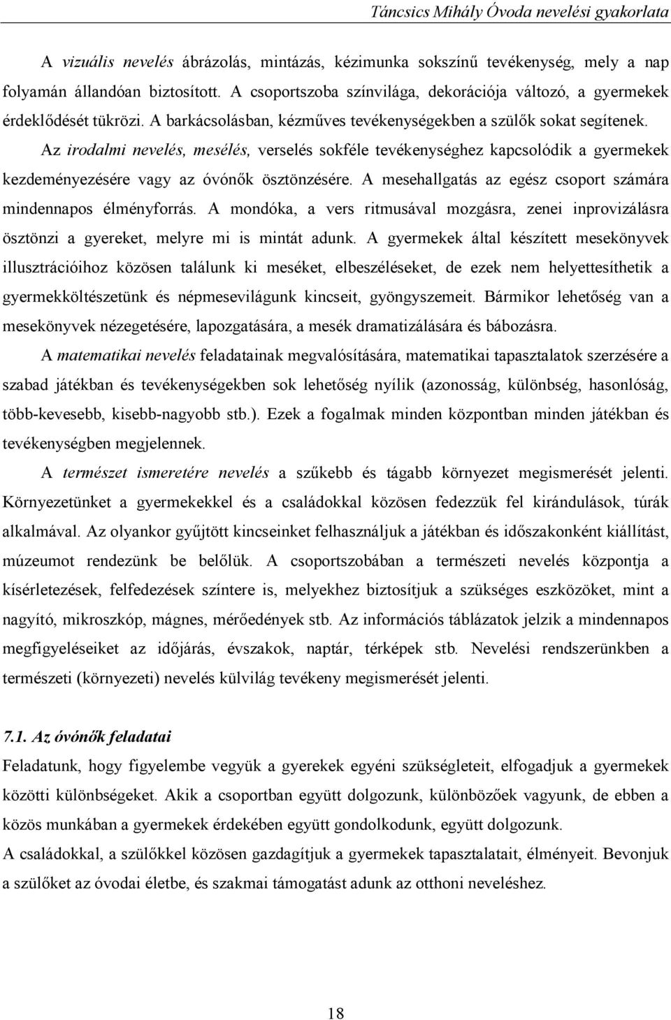 Az irodalmi nevelés, mesélés, verselés sokféle tevékenységhez kapcsolódik a gyermekek kezdeményezésére vagy az óvónők ösztönzésére. A mesehallgatás az egész csoport számára mindennapos élményforrás.