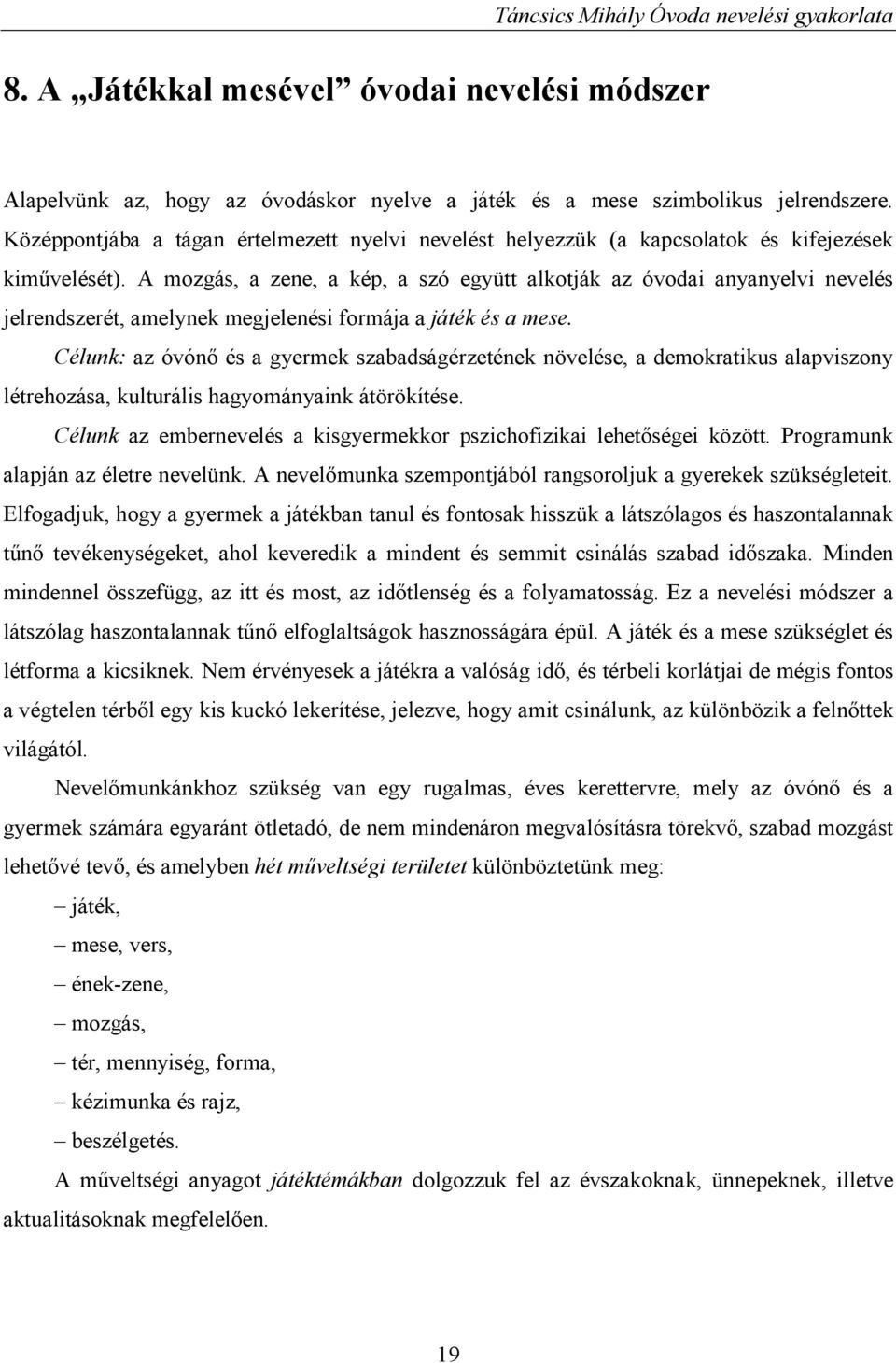 A mozgás, a zene, a kép, a szó együtt alkotják az óvodai anyanyelvi nevelés jelrendszerét, amelynek megjelenési formája a játék és a mese.