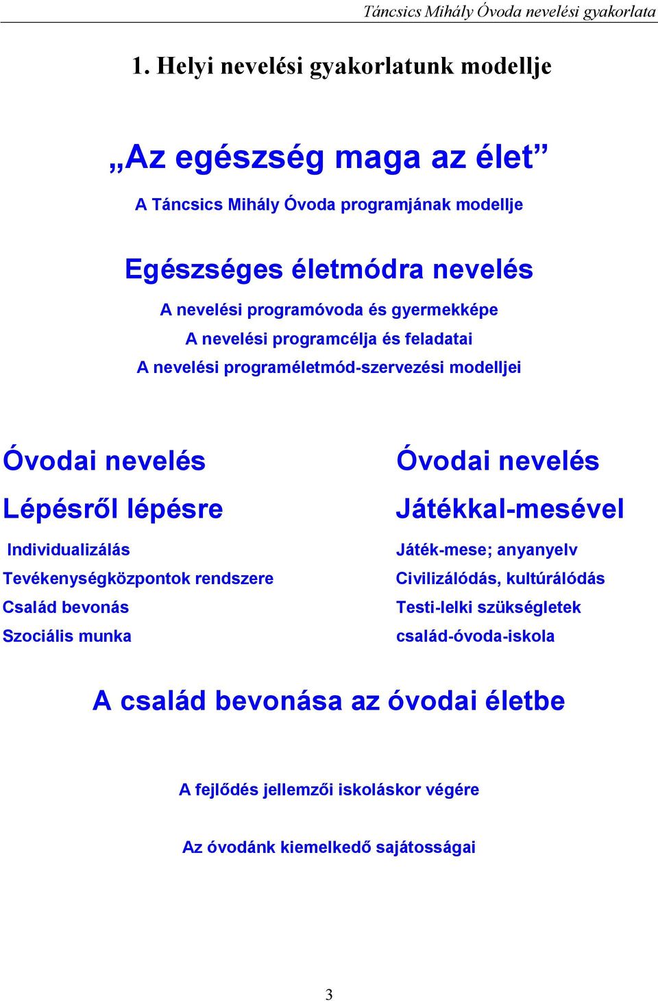 Individualizálás Tevékenységközpontok rendszere Család bevonás Szociális munka Óvodai nevelés Játékkal-mesével Játék-mese; anyanyelv Civilizálódás,