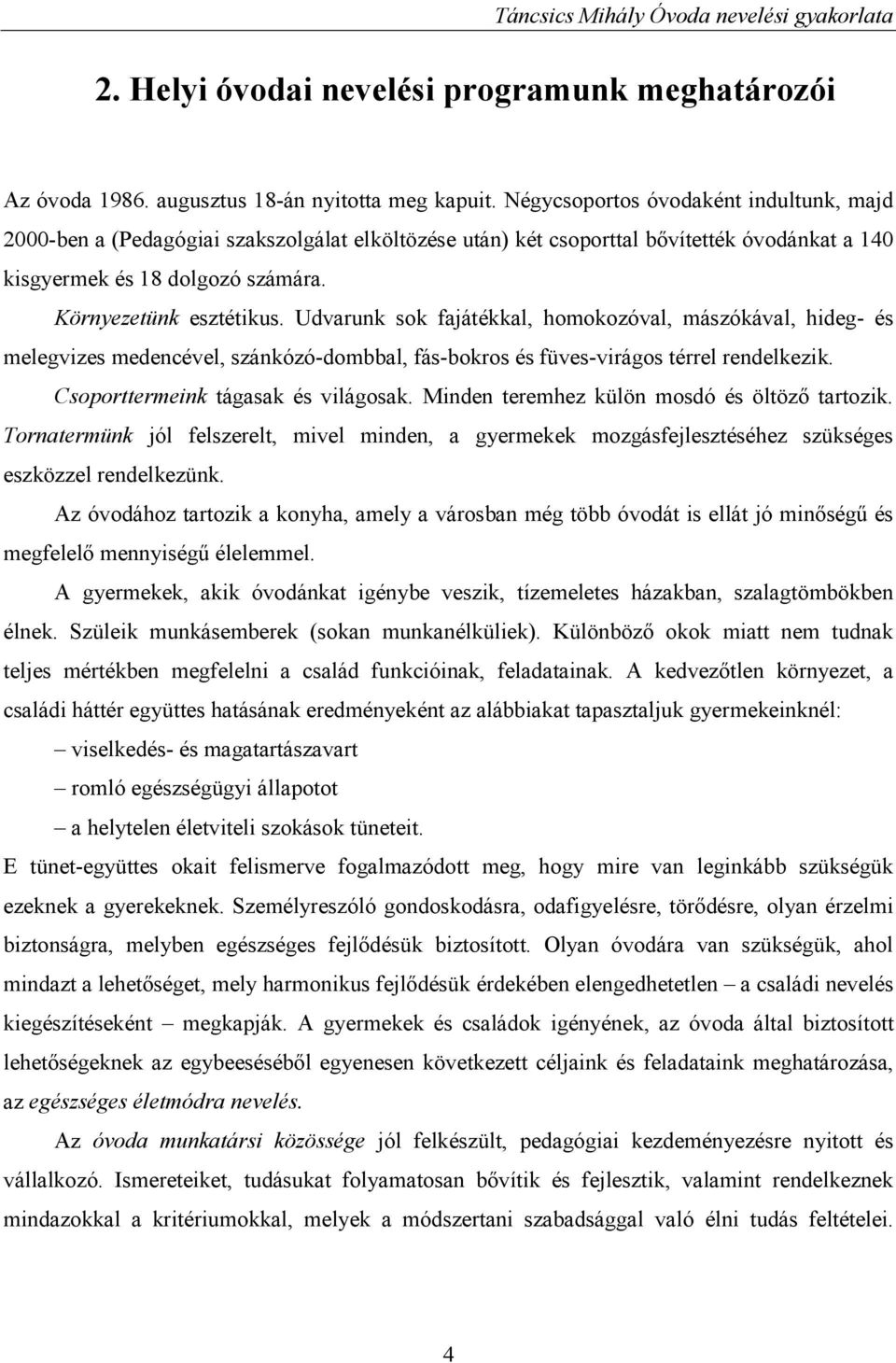 Udvarunk sok fajátékkal, homokozóval, mászókával, hideg- és melegvizes medencével, szánkózó-dombbal, fás-bokros és füves-virágos térrel rendelkezik. Csoporttermeink tágasak és világosak.