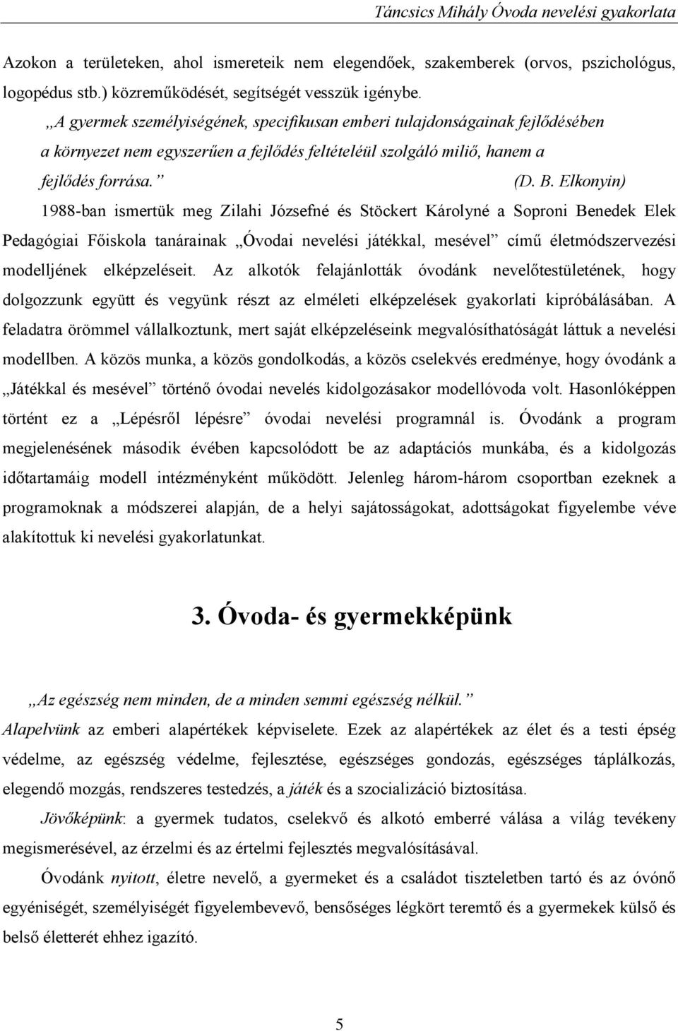 Elkonyin) 1988-ban ismertük meg Zilahi Józsefné és Stöckert Károlyné a Soproni Benedek Elek Pedagógiai Főiskola tanárainak Óvodai nevelési játékkal, mesével című életmódszervezési modelljének