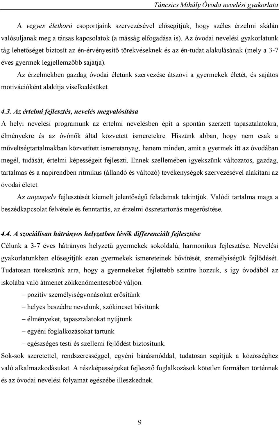 Az érzelmekben gazdag óvodai életünk szervezése átszövi a gyermekek életét, és sajátos motivációként alakítja viselkedésüket. 4.3.