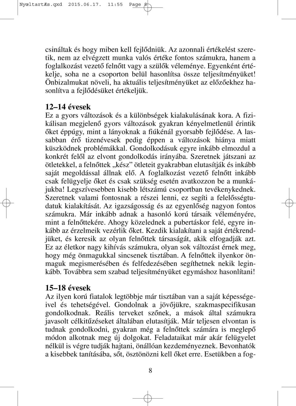 Egyenként értékelje, soha ne a csoporton belül hasonlítsa össze teljesítményüket! Önbizalmukat növeli, ha aktuális teljesítményüket az elôzôekhez hasonlítva a fejlôdésüket értékeljük.