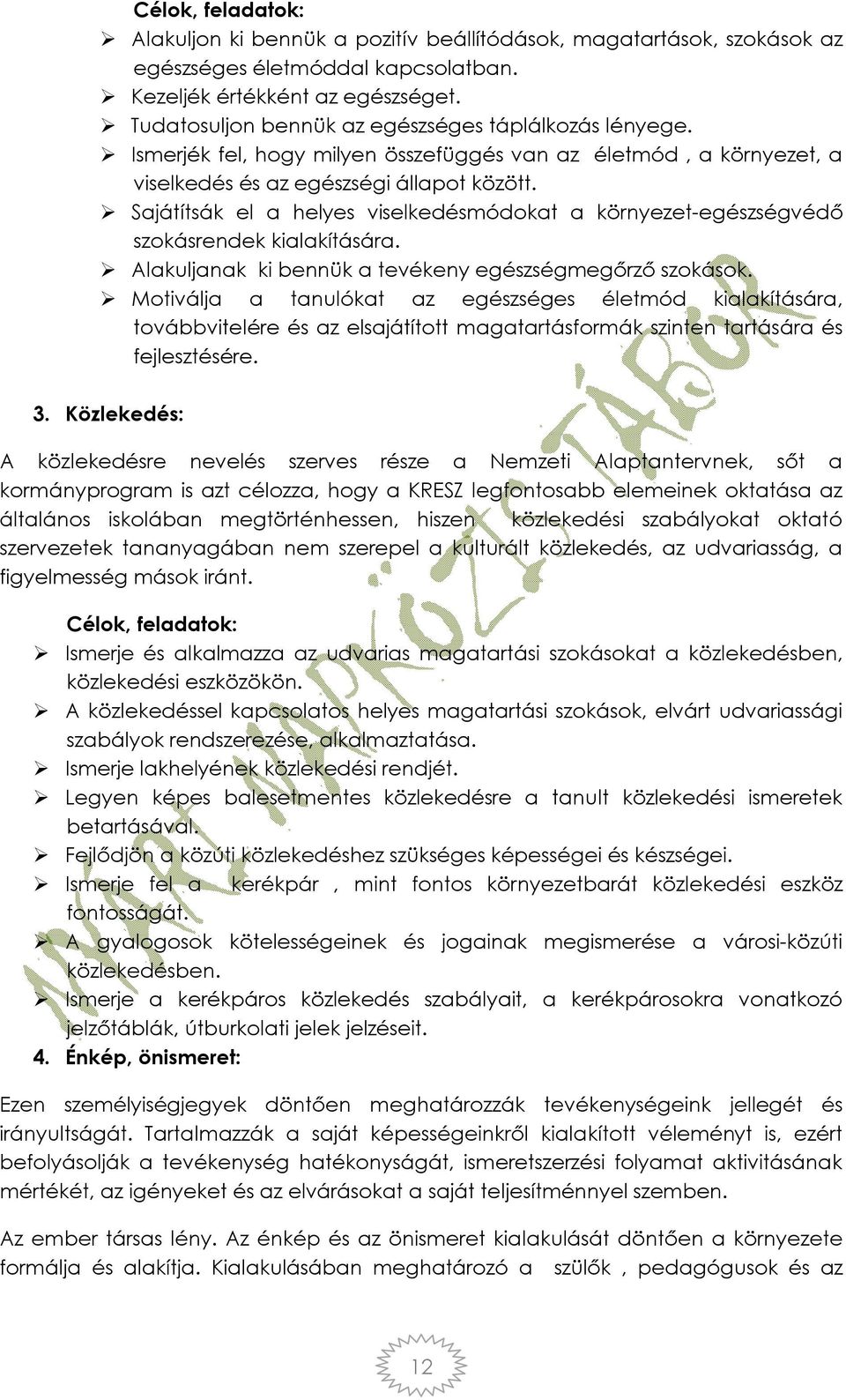 Sajátítsák el a helyes viselkedésmódokat a környezet-egészségvédő szokásrendek kialakítására. Alakuljanak ki bennük a tevékeny egészségmegőrző szokások.