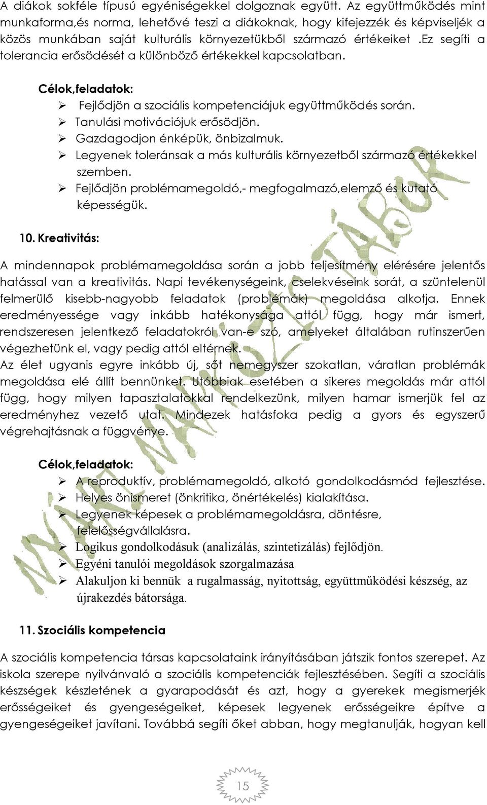 ez segíti a tolerancia erősödését a különböző értékekkel kapcsolatban. Célok,feladatok: Fejlődjön a szociális kompetenciájuk együttműködés során. Tanulási motivációjuk erősödjön.