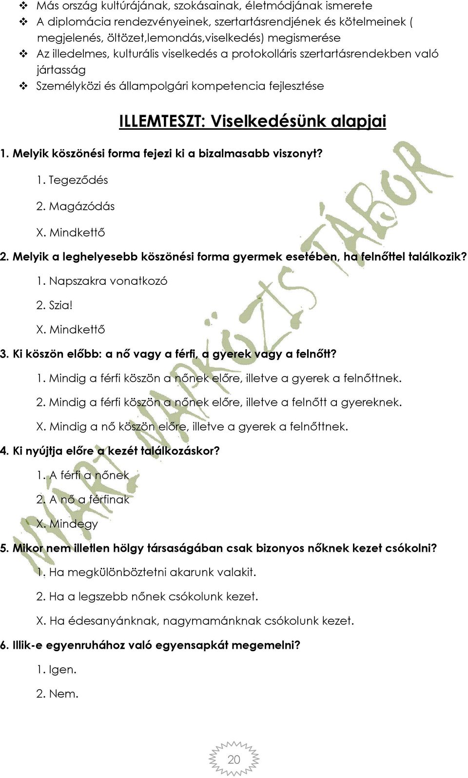 Melyik köszönési forma fejezi ki a bizalmasabb viszonyt? 1. Tegeződés 2. Magázódás X. Mindkettő 2. Melyik a leghelyesebb köszönési forma gyermek esetében, ha felnőttel találkozik? 1. Napszakra vonatkozó 2.