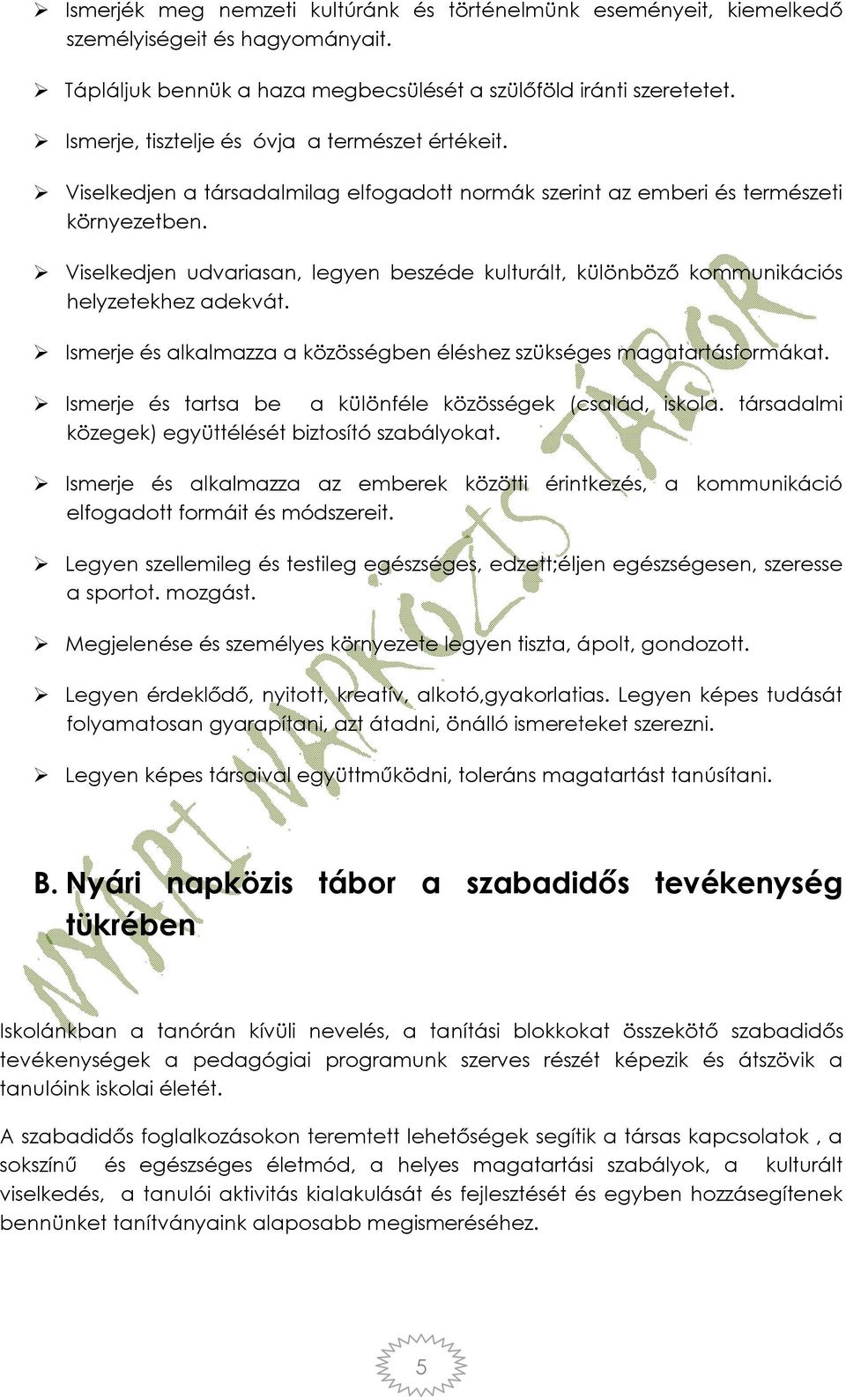 Viselkedjen udvariasan, legyen beszéde kulturált, különböző kommunikációs helyzetekhez adekvát. Ismerje és alkalmazza a közösségben éléshez szükséges magatartásformákat.