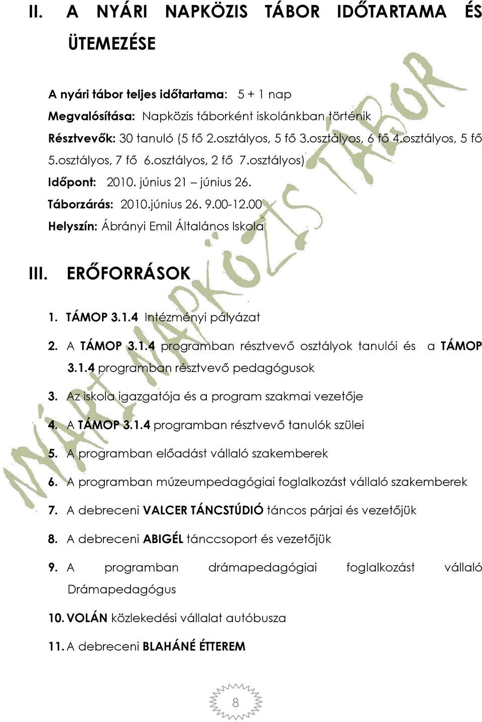 00 Helyszín: Ábrányi Emil Általános Iskola III. ERŐFORRÁSOK 1. TÁMOP 3.1.4 Intézményi pályázat 2. A TÁMOP 3.1.4 programban résztvevő osztályok tanulói és a TÁMOP 3.1.4 programban résztvevő pedagógusok 3.