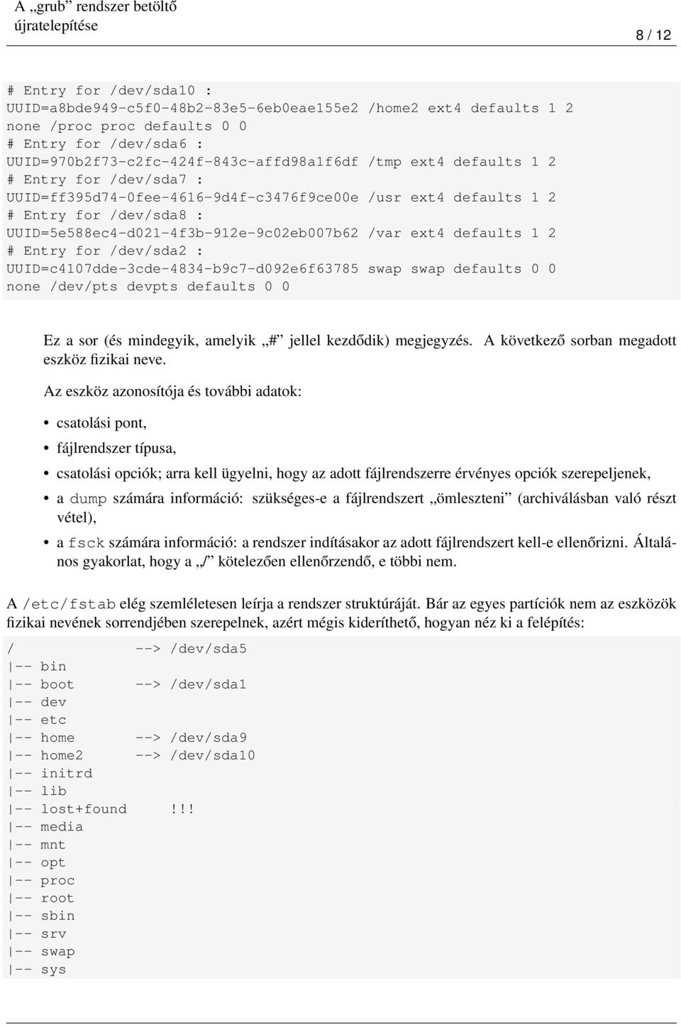 Entry for /dev/sda2 : UUID=c4107dde-3cde-4834-b9c7-d092e6f63785 swap swap defaults 0 0 none /dev/pts devpts defaults 0 0 Ez a sor (és mindegyik, amelyik # jellel kezdődik) megjegyzés.