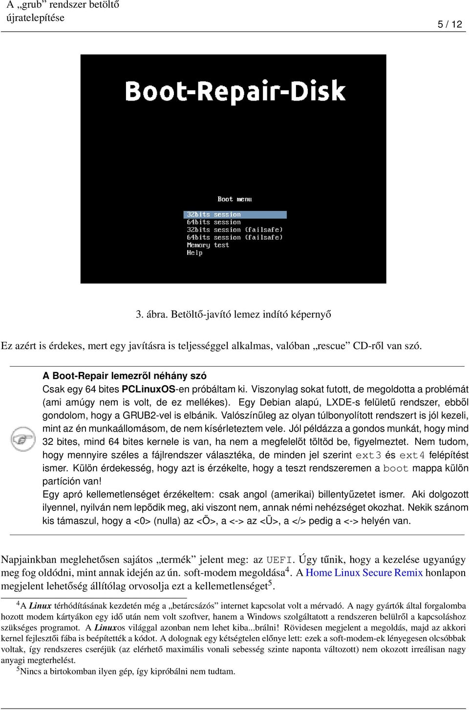 Egy Debian alapú, LXDE-s felületű rendszer, ebből gondolom, hogy a GRUB2-vel is elbánik.