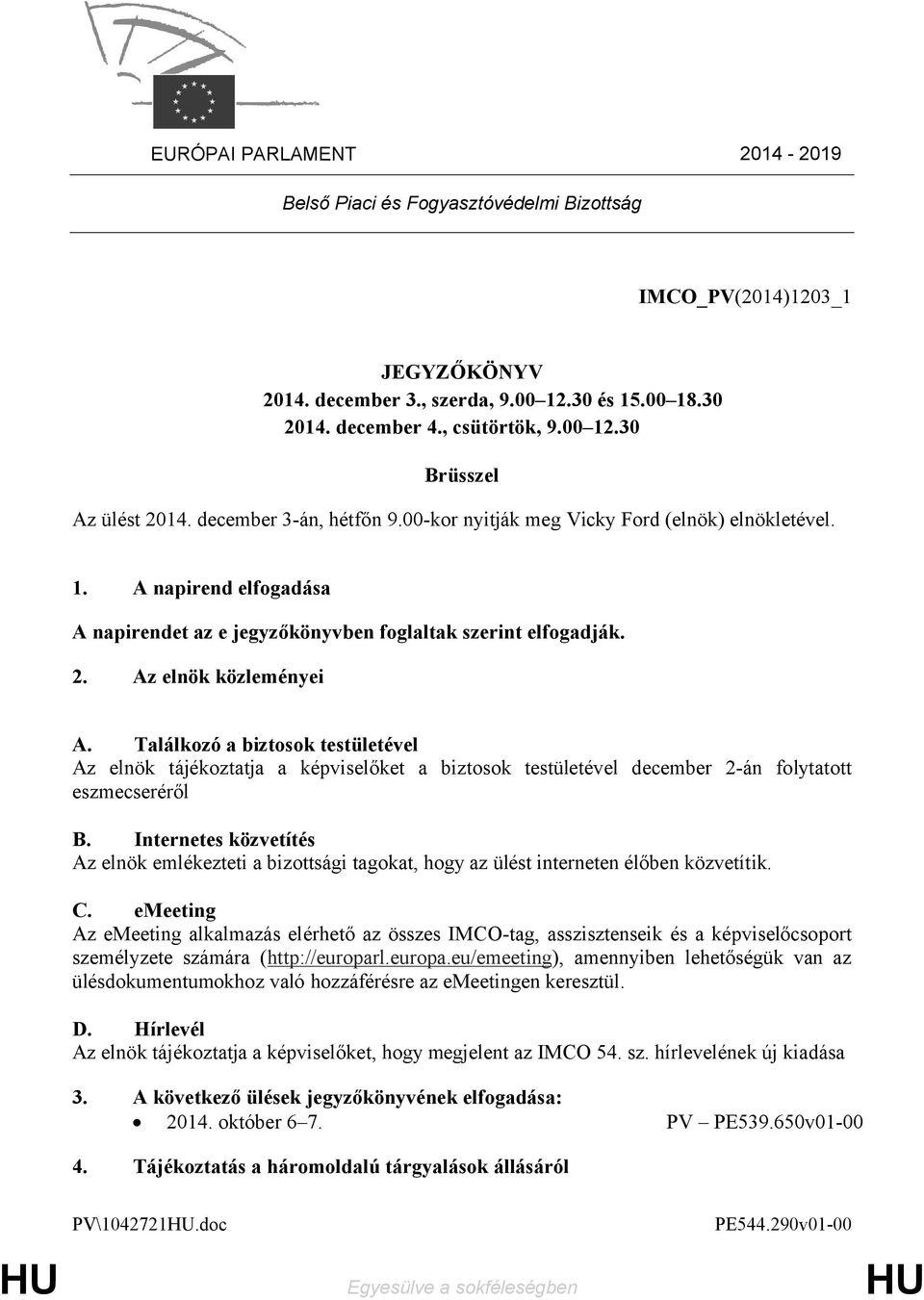 Találkozó a biztosok testületével Az elnök tájékoztatja a képviselőket a biztosok testületével december 2-án folytatott eszmecseréről B.