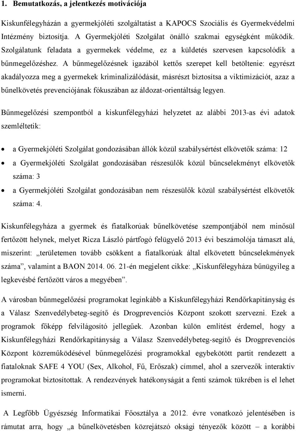 A bűnmegelőzésnek igazából kettős szerepet kell betöltenie: egyrészt akadályozza meg a gyermekek kriminalizálódását, másrészt biztosítsa a viktimizációt, azaz a bűnelkövetés prevenciójának fókuszában