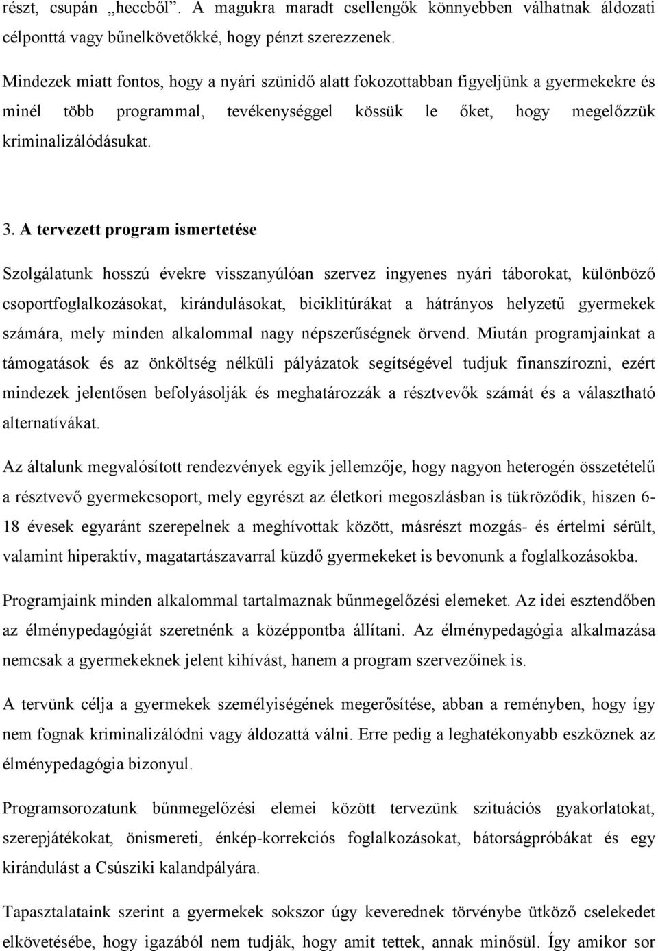 A tervezett program ismertetése Szolgálatunk hosszú évekre visszanyúlóan szervez ingyenes nyári táborokat, különböző csoportfoglalkozásokat, kirándulásokat, biciklitúrákat a hátrányos helyzetű