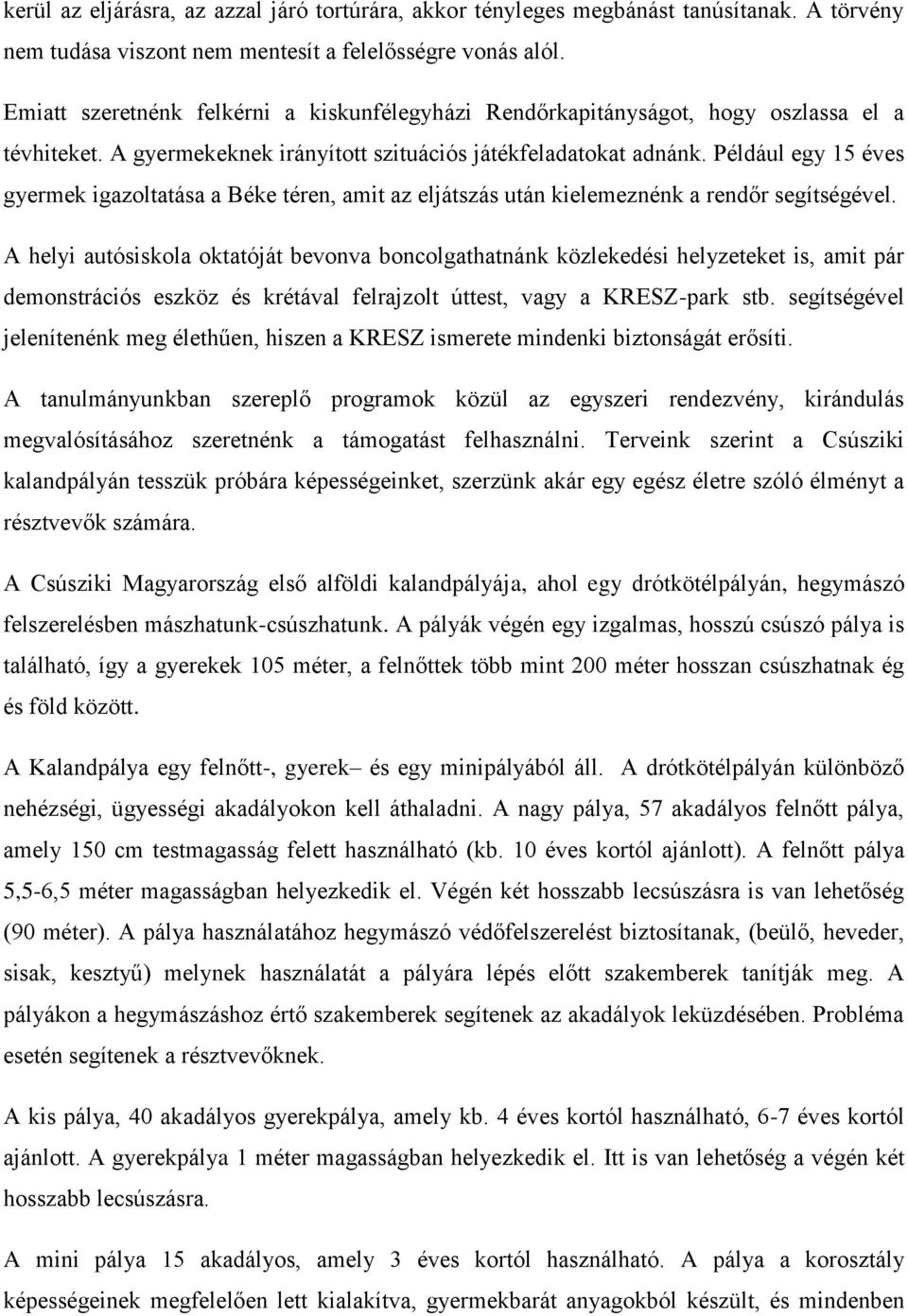 Például egy 15 éves gyermek igazoltatása a Béke téren, amit az eljátszás után kielemeznénk a rendőr segítségével.