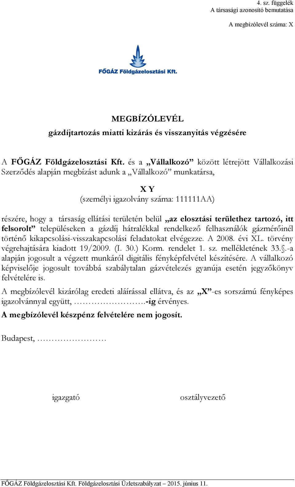 felsorolt településeken a gázdíj hátralékkal rendelkező felhasználók gázmérőinél történő kikapcsolási-visszakapcsolási feladatokat elvégezze. A 2008. évi XL.