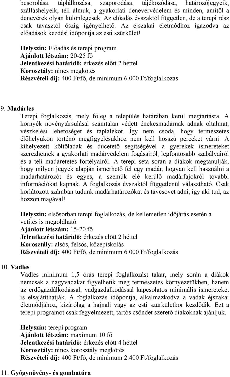 Helyszín: Előadás és terepi program Ajánlott létszám: 20-25 fő 9. Madárles Terepi foglalkozás, mely főleg a település határában kerül megtartásra.