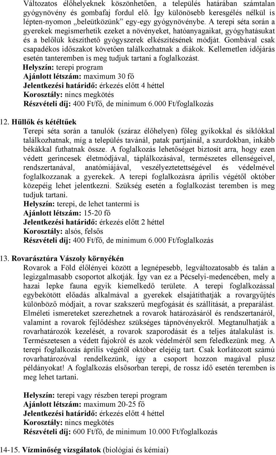 Gombával csak csapadékos időszakot követően találkozhatnak a diákok. Kellemetlen időjárás esetén tanteremben is meg tudjuk tartani a foglalkozást. Helyszín: terepi program 12.