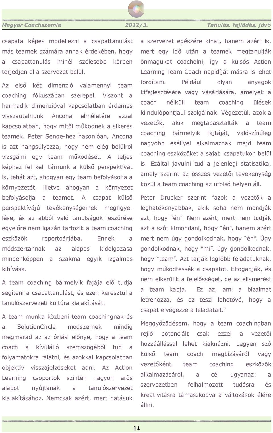 Viszont a harmadik dimenzióval kapcsolatban érdemes visszautalnunk Ancona elméletére azzal kapcsolatban, hogy mitől működnek a sikeres teamek.