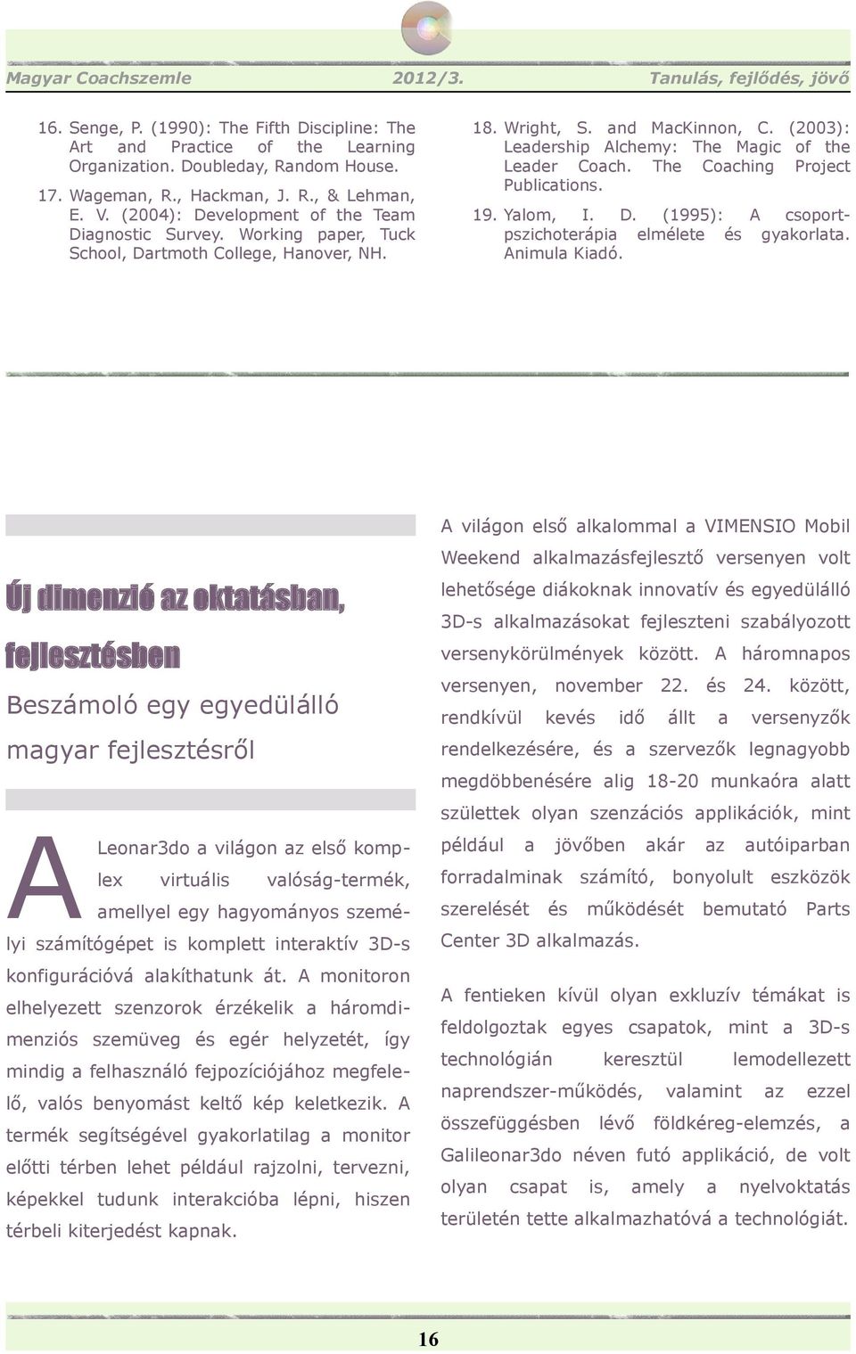 (2003): Leadership Alchemy: The Magic of the Leader Coach. The Coaching Project Publications. 19. Yalom, I. D. (1995): A csoportpszichoterápia elmélete és gyakorlata. Animula Kiadó.