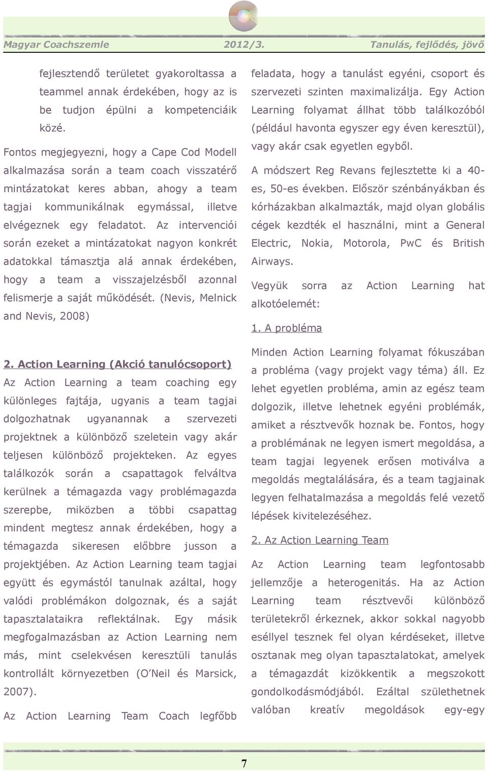 Az intervenciói során ezeket a mintázatokat nagyon konkrét adatokkal támasztja alá annak érdekében, hogy a team a visszajelzésből azonnal felismerje a saját működését.