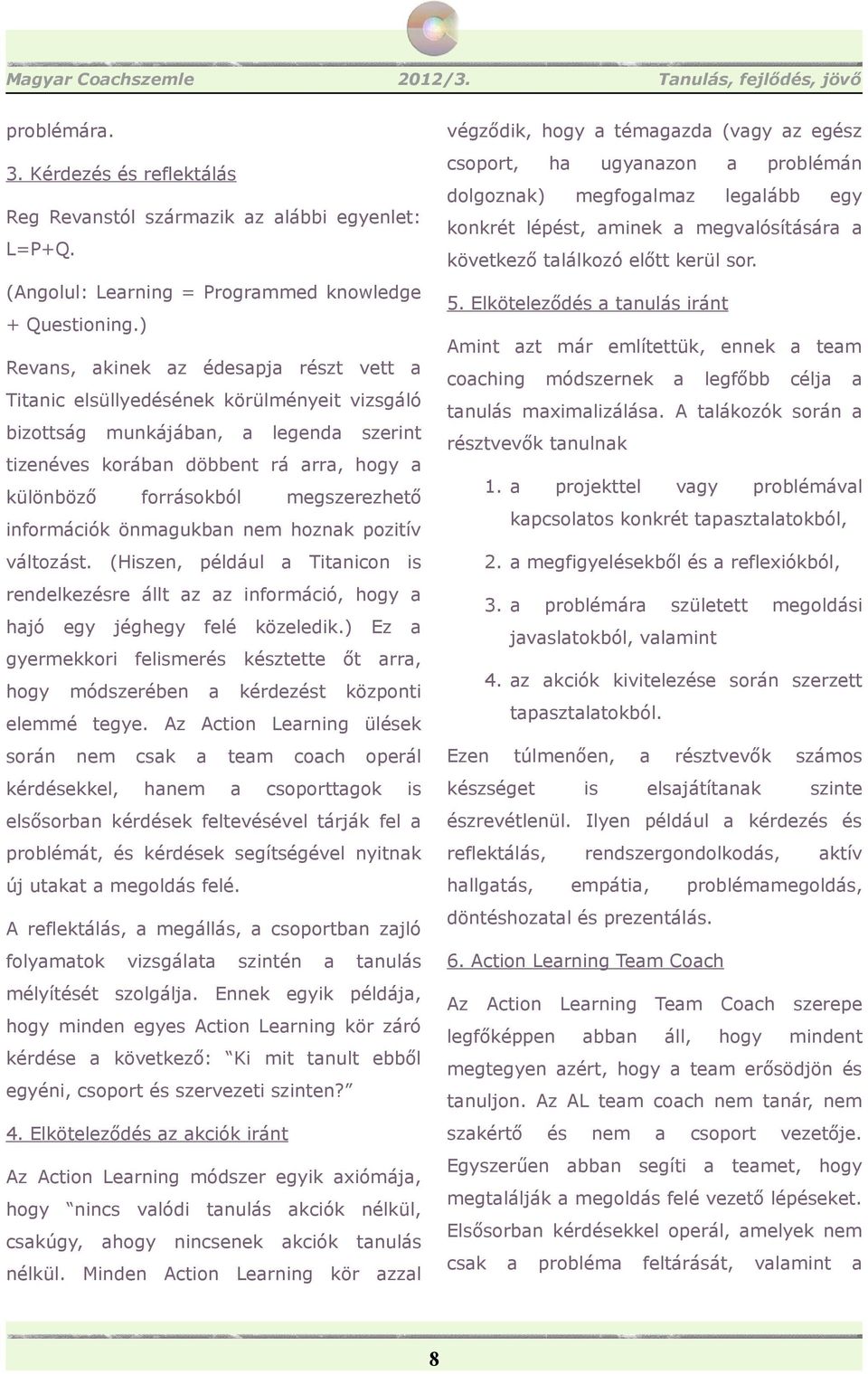 megszerezhető információk önmagukban nem hoznak pozitív változást. (Hiszen, például a Titanicon is rendelkezésre állt az az információ, hogy a hajó egy jéghegy felé közeledik.